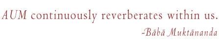 'Aum continously reververates within us.' -Baba Muktananda