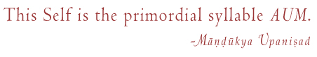 The Self is the primordial syllable AUM.' -Gurumayi