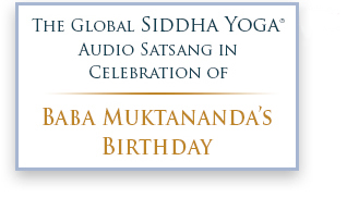 Global Siddha Yoga Audio Satsang in celebration of Baba Muktananda's Birthday