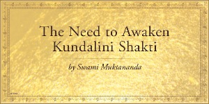 The Need to Awaken the Kundalini Shakti