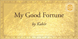 My Good Fortune by Kabir