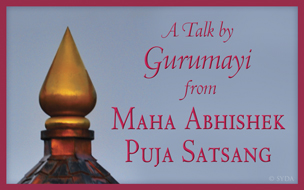 A Talk by Gurumayi Chidvilasananda from Maha Abhishek Satsang