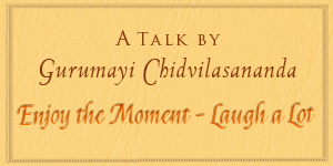 Gurumayi's Talk: Enjoy the Moment, Laugh A Lot