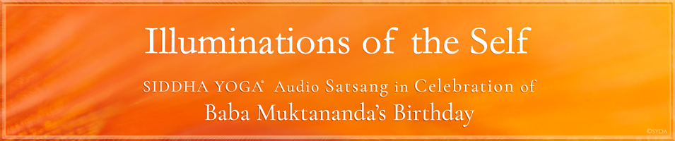 The Siddha Yoga Audio Satsang in celebration of Baba Muktananda's Birthday