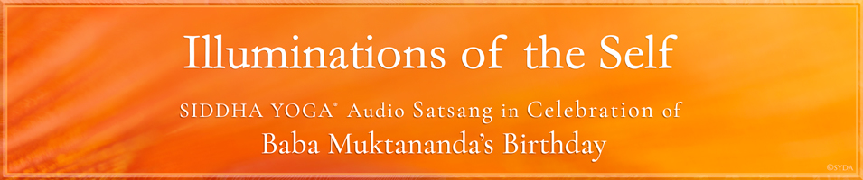 The Siddha Yoga Audio Satsang in celebration of Baba Muktananda's Birthday