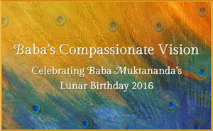 Baba's Compassionate Vision - Celebrating Baba Muktananda's Lunar Birthday 2016