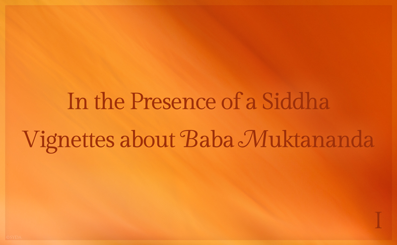 In the Presence of a Siddha - Vignettes about Baba Muktananda I