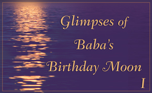 Glimpses of Baba’s Birthday Moon I