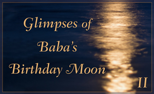 Glimpses of Baba’s Birthday Moon II
