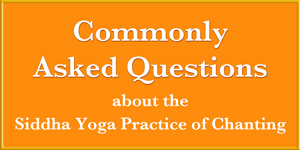 CAQs about the Siddha Yoga practice of Chanting