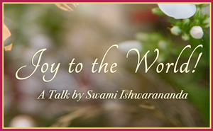 Joy to the World - A Talk by Swami Ishwarananda