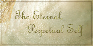 The Eternal Perpetual Self