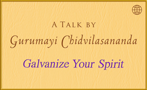 A Talk by Gurumayi Chidvilasananda: Galvanize Your Spirit