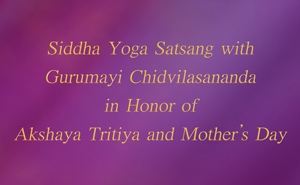 Siddha Yoga Satsang with Gurumayi Chidvilasananda in Honor of Akshaya Tritiya and Mother's Day