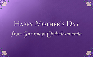 Happy Mother's Day from Gurumayi Chidvilasananda