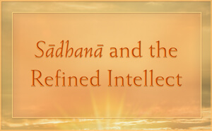 The Role of Intellect in the Sadhana