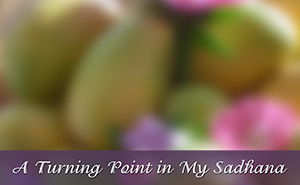 A Turning Point in My Sadhana