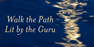 Walk the Path Lit by the Guru