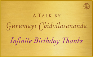 A Talk by Gurumayi Chidvilasananda - Infinite Birthday Thanks