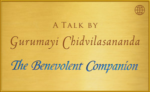 A Talk by Gurumayi Chidvilasananda - The Benevolent Companion