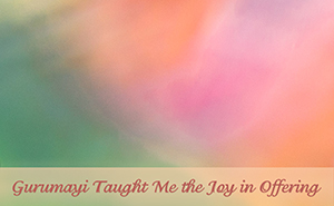 Gurumayi Taught Me the Joy in Offering