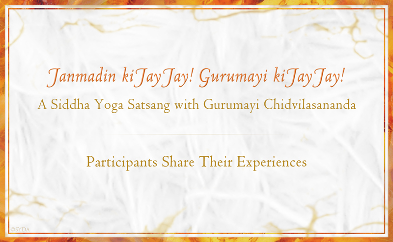 Siddha Yogis Share About Janmadin ki Jay Jay - A Siddha Yoga Satsang with Gurumayi Chidvilasananda, Live Video Stream June 24, 2017