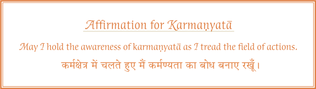 May I hold the awareness of karmaṇyatā as I tread the field of actions.