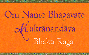 Om Namo Bhagavate Muktanandaya - Bhakti Raga