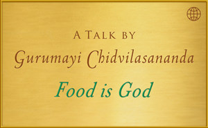 A Talk by Gurumayi Chidvilasananda - Food is God