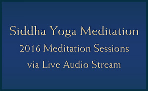 Siddha Yoga Meditation 2016 Meditation Sessions via Live Audio Stream