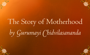 The Story of Motherhood by Gurumayi Chidvilasananda