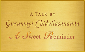 A Sweet Reminder: A Talk by Gurumayi Chidvilasananda