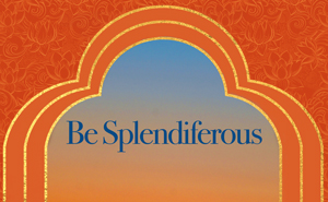 Be Splendiferous