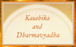 Story of Kaushika and Dharmavyadha