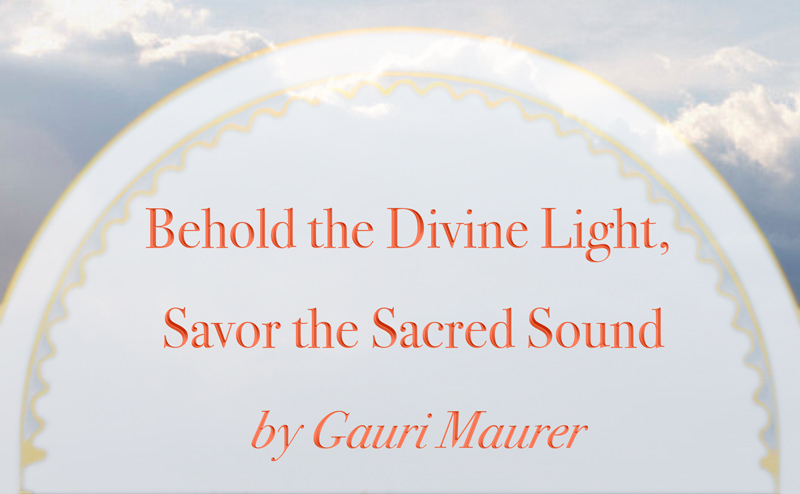 Behold the divine light, savor the sacred sound