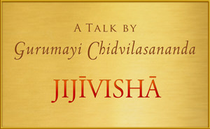 Talk by Gurumayi: Jijivisha