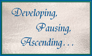 Developing, Pausing, Ascending...
