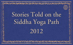 Stories told on the Siddha Yoga Path 2012