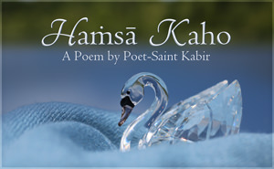 Hamsa Kaho - A Poem by Poet-Saint Kabir